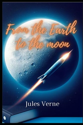 From the earth to the moon: (translated and illustrated) von Independently published